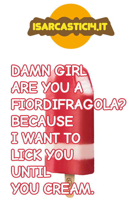 PIckup lines gone wrong - Damn girl, are you a Fior di Fragola?